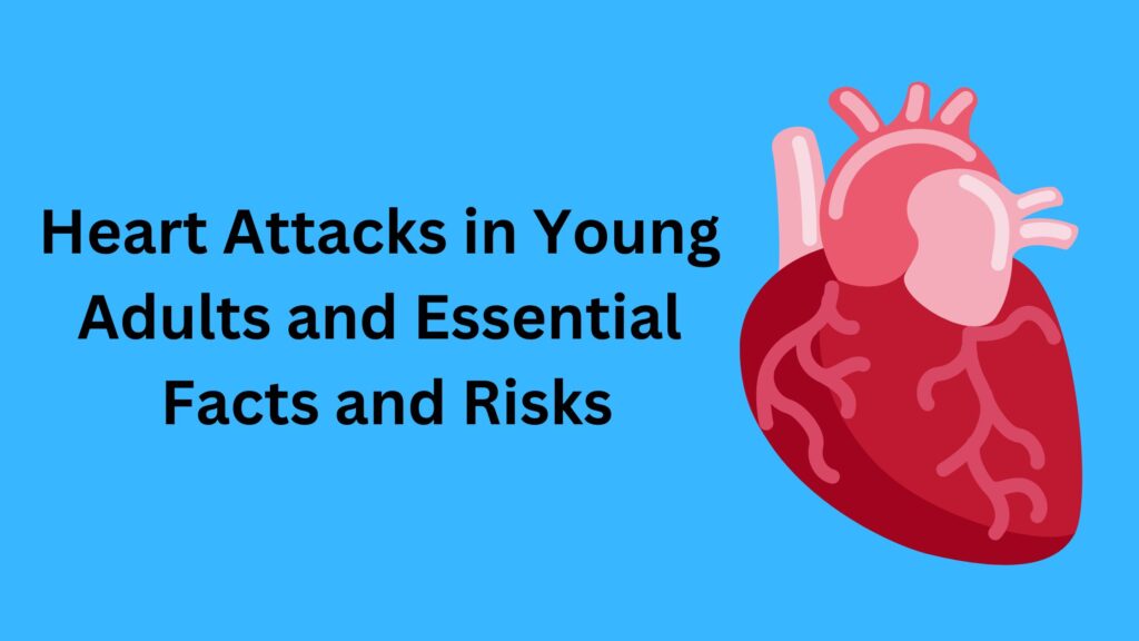 Heart Attacks in Young Adults and Essential Facts and Risks