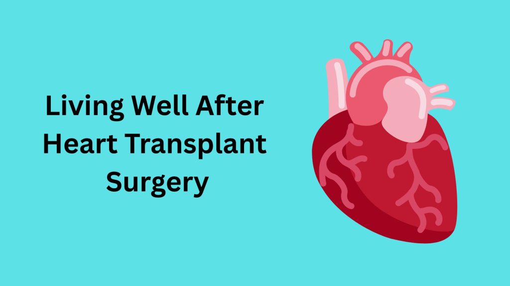 Living Well After Heart Transplant Surgery Living Well After Heart Transplant Surgery