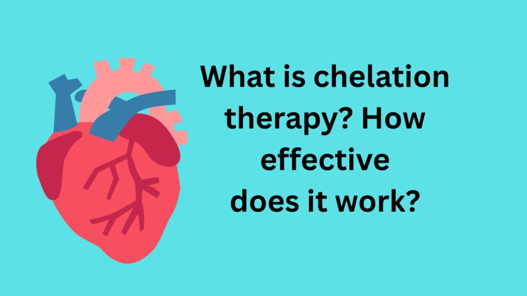 What is chelation therapy? How effective does it work?